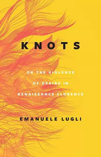 Knots, or the Violence of Desire in Renaissance Florence cover