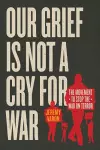 Our Grief Is Not a Cry for War cover