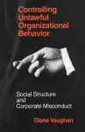 Controlling Unlawful Organizational Behavior – Social Structure and Corporate Misconduct cover