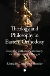 Theology and Philosophy in Eastern Orthodoxy cover