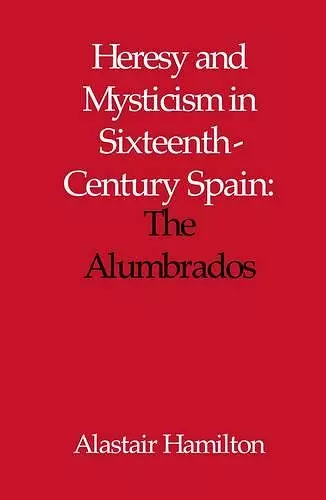 Heresy and Mysticism in Sixteenth-Century Spain cover