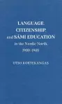 Language, Citizenship, and Sámi Education in the Nordic North, 1900-1940 cover