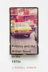 Politics and the British Novel in the 1970s cover