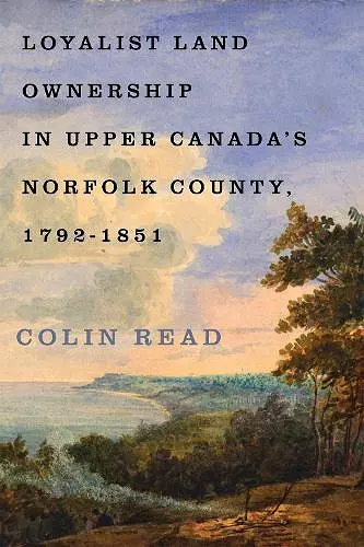 Loyalist Land Ownership in Upper Canada's Norfolk County, 1792–1851 cover