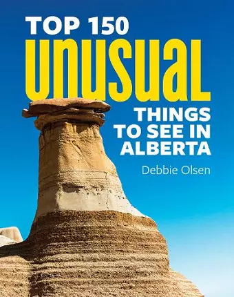 Top 150 Unusual Things to See in Alberta cover