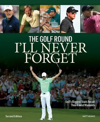 Golf Round I'll Never Forget: Golf's Biggest Stars Recall Their Finest Moments cover