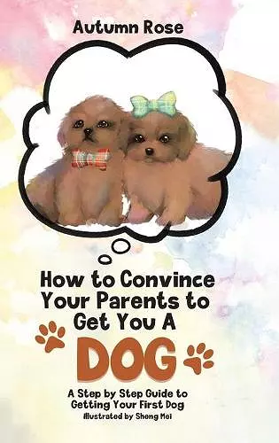 How to Convince Your Parents to Get You A Dog cover