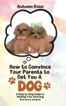 How to Convince Your Parents to Get You A Dog cover