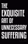 The Exquisite Art of Unnecessary Suffering cover