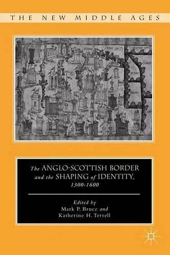 The Anglo-Scottish Border and the Shaping of Identity, 1300–1600 cover