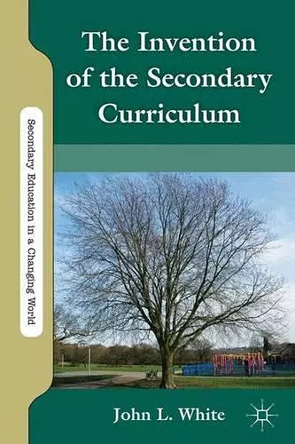 The Invention of the Secondary Curriculum cover