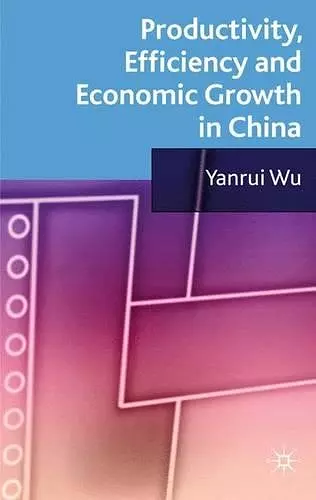 Productivity, Efficiency and Economic Growth in China cover