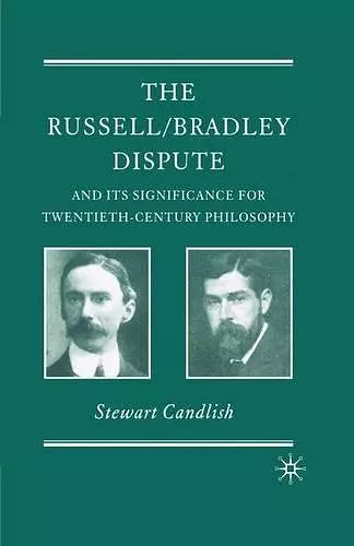 The Russell/Bradley Dispute and its Significance for Twentieth Century Philosophy cover