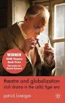 Theatre and Globalization: Irish Drama in the Celtic Tiger Era cover