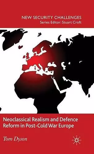 Neoclassical Realism and Defence Reform in Post-Cold War Europe cover