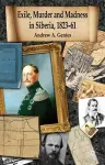Exile, Murder and Madness in Siberia, 1823-61 cover