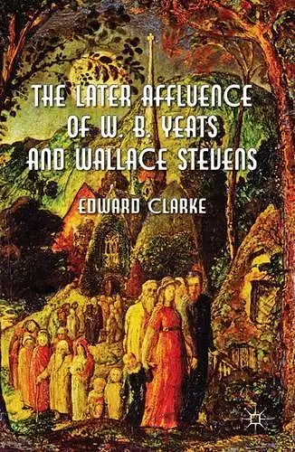 The Later Affluence of W. B. Yeats and Wallace Stevens cover