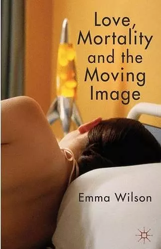 Love, Mortality and the Moving Image cover