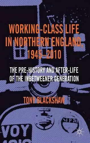 Working-Class Life in Northern England, 1945-2010 cover