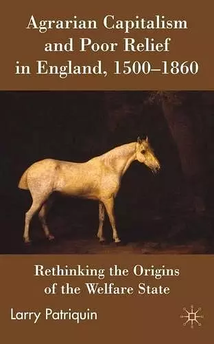 Agrarian Capitalism and Poor Relief in England, 1500-1860 cover