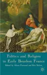 Politics and Religion in Early Bourbon France cover