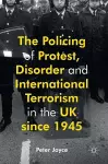 The Policing of Protest, Disorder and International Terrorism in the UK since 1945 cover