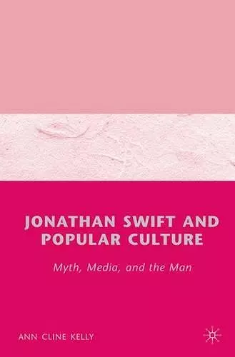 Jonathan Swift and Popular Culture Myth, Media and the Man cover