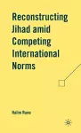 Reconstructing Jihad amid Competing International Norms cover