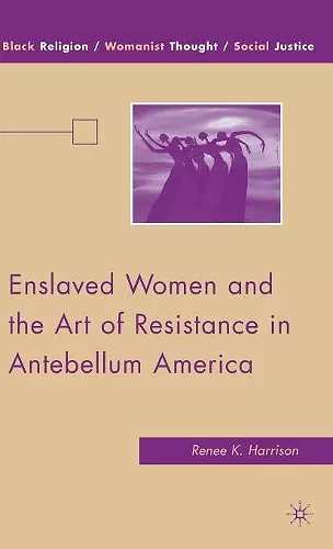 Enslaved Women and the Art of Resistance in Antebellum America cover