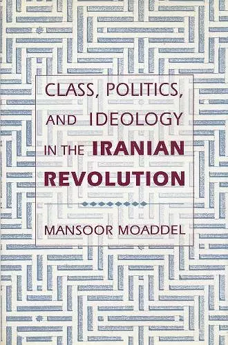 Class, Politics, and Ideology in the Iranian Revolution cover