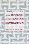 Class, Politics, and Ideology in the Iranian Revolution cover