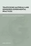 Trafficking Materials and Gendered Experimental Practices cover