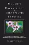 Moments of Uncertainty in Therapeutic Practice cover