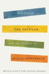 Religion, the Secular, and the Politics of Sexual Difference cover