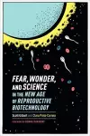 Fear, Wonder, and Science in the New Age of Reproductive Biotechnology cover