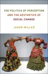 The Politics of Perception and the Aesthetics of Social Change cover