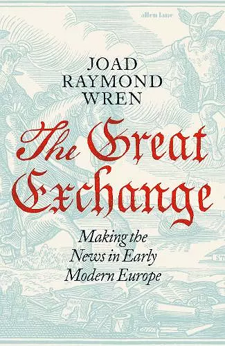The Great Exchange: Making the News in Early Modern Europe cover