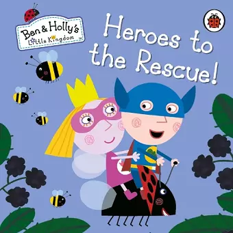 Ben and Holly's Little Kingdom: Heroes to the Rescue! cover