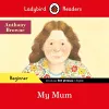 Ladybird Readers Beginner Level - Anthony Browne - My Mum (ELT Graded Reader) cover