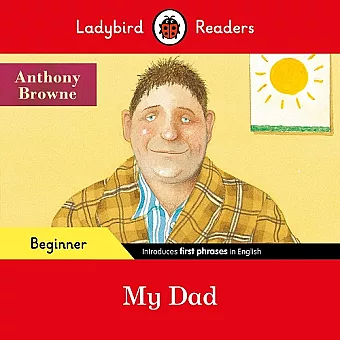 Ladybird Readers Beginner Level - Anthony Browne - My Dad (ELT Graded Reader) cover