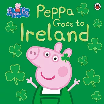 Peppa Pig: Peppa Goes to Ireland cover
