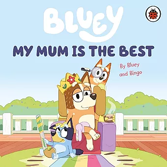 Bluey: My Mum Is the Best cover