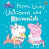 Peppa Pig: Peppa Loves Unicorns and Mermaids cover