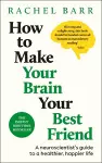How to Make Your Brain Your Best Friend: A Neuroscientist's Guide to a Healthier, Happier Life cover