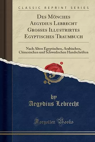 Des Mönches Aegydius Lebrecht Grosses Illustrirtes Egyptisches Traumbuch: Nach Alten Egyptischen, Arabischen, Chinesischen und Schwedischen Handschriften (Classic Reprint) cover