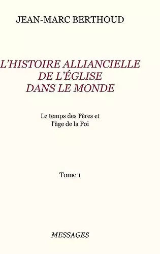 Tome 1. L'HISTOIRE ALLIANCIELLE DE L'ÉGLISE DANS LE MONDE cover