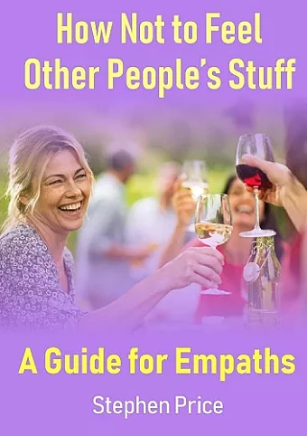 How Not to Feel Other People’s Stuff:  A Guide for Empaths cover
