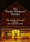 The "Pretty Windows" Murder: The murder of George Wilson 8th September 1963 cover