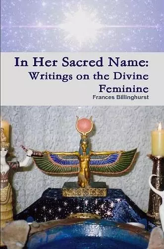 In Her Sacred Name: Writings on the Divine Feminine cover