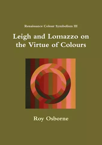 Leigh and Lomazzo on the Virtue of Colours (Reniassance Colour Symbolism III) cover